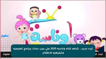 تردد جديد.. شاهد قناة وناسة 2025 على عرب سات ببرامج تعليمية وترفيهية للأطفال